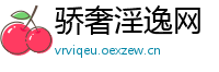 骄奢淫逸网